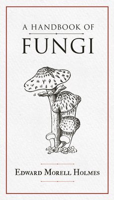 Edward Morell Holmes - Handbook of Fungi, Häftad