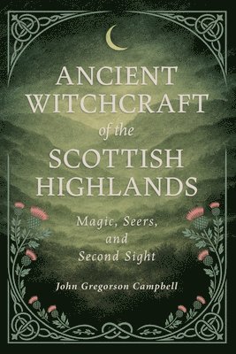 Ancient Witchcraft of the Scottish Highlands: Magic, Seers, and Second Sight