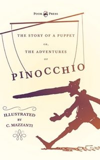 bokomslag The Story of a Puppet - Or, The Adventures of Pinocchio - Illustrated by C. Mazzanti