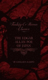 bokomslag Edgar Allan Poe of Japan - Some Tales by Edogawa Rampo - With Some Stories Inspired by His Writings (Fantasy and Horror Classics)