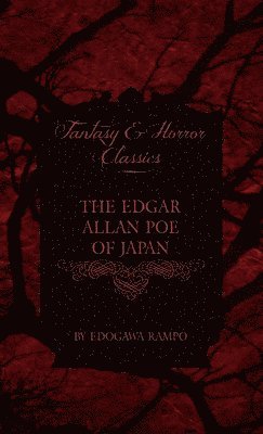 Edgar Allan Poe of Japan - Some Tales by Edogawa Rampo - With Some Stories Inspired by His Writings (Fantasy and Horror Classics)