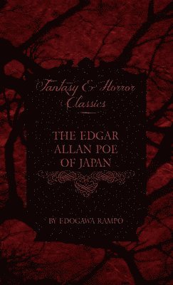 Edgar Allan Poe of Japan - Some Tales by Edogawa Rampo - With Some Stories Inspired by His Writings (Fantasy and Horror Classics) 1