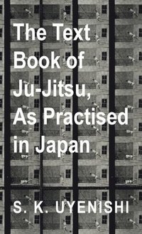 bokomslag Text-Book of Ju-Jitsu, as Practised in Japan - Being a Simple Treatise on the Japanese Method of Self Defence