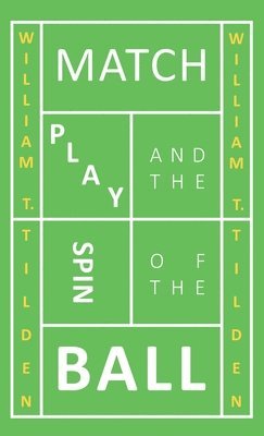 William T Tilden - Match Play and the Spin of the Ball, Inbunden
