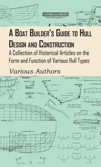 bokomslag Boat Builder's Guide to Hull Design and Construction - A Collection of Historical Articles on the Form and Function of Various Hull Types