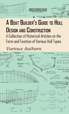 Boat Builder's Guide to Hull Design and Construction - A Collection of Historical Articles on the Form and Function of Various Hull Types 1