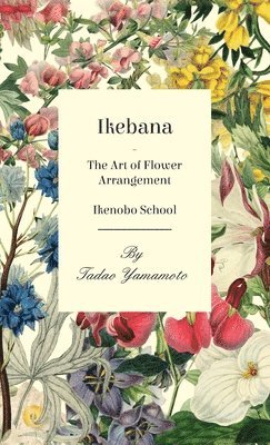 Tadao Yamamoto - Ikebana - The Art of Flower Arrangement - Ikenobo School, Inbunden