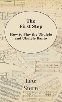 bokomslag First Step - How to Play the Ukulele and Ukulele Banjo