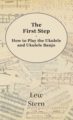 Lew Stern - First Step - How to Play the Ukulele and Ukulele Banjo, Inbunden