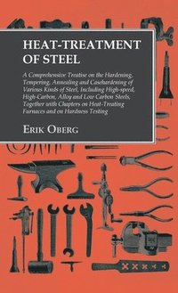 bokomslag Heat-Treatment of Steel: A Comprehensive Treatise on the Hardening, Tempering, Annealing and Casehardening of Various Kinds of Steel