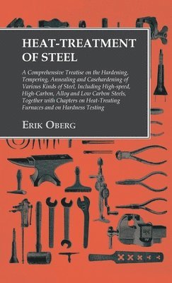 Erik Oberg - Heat-Treatment of Steel, Inbunden