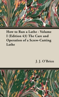 How to Run a Lathe - Volume I (Edition 43) The Care and Operation of a Screw-Cutting Lathe 1