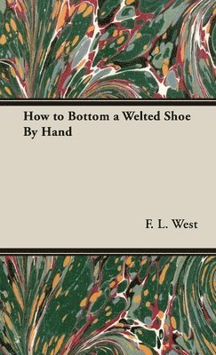 F L West, F. L. West - How to Bottom a Welted Shoe by Hand, Inbunden