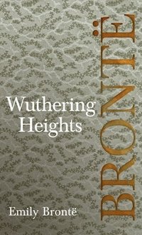 bokomslag Wuthering Heights; Including Introductory Essays by Virginia Woolf and Charlotte Brontë