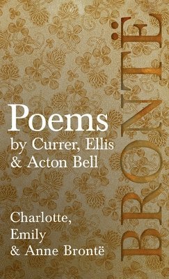 Charlotte Brontë, Emily Brontë, Anne Brontë - Poems - By Currer, Ellis & Acton Bell, Inbunden