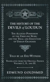 bokomslag History of the Devils of Loudun - The Alleged Possession of the Ursuline Nuns, and the Trial and Execution of Urbain Grandier - Told by an Eye-Witness