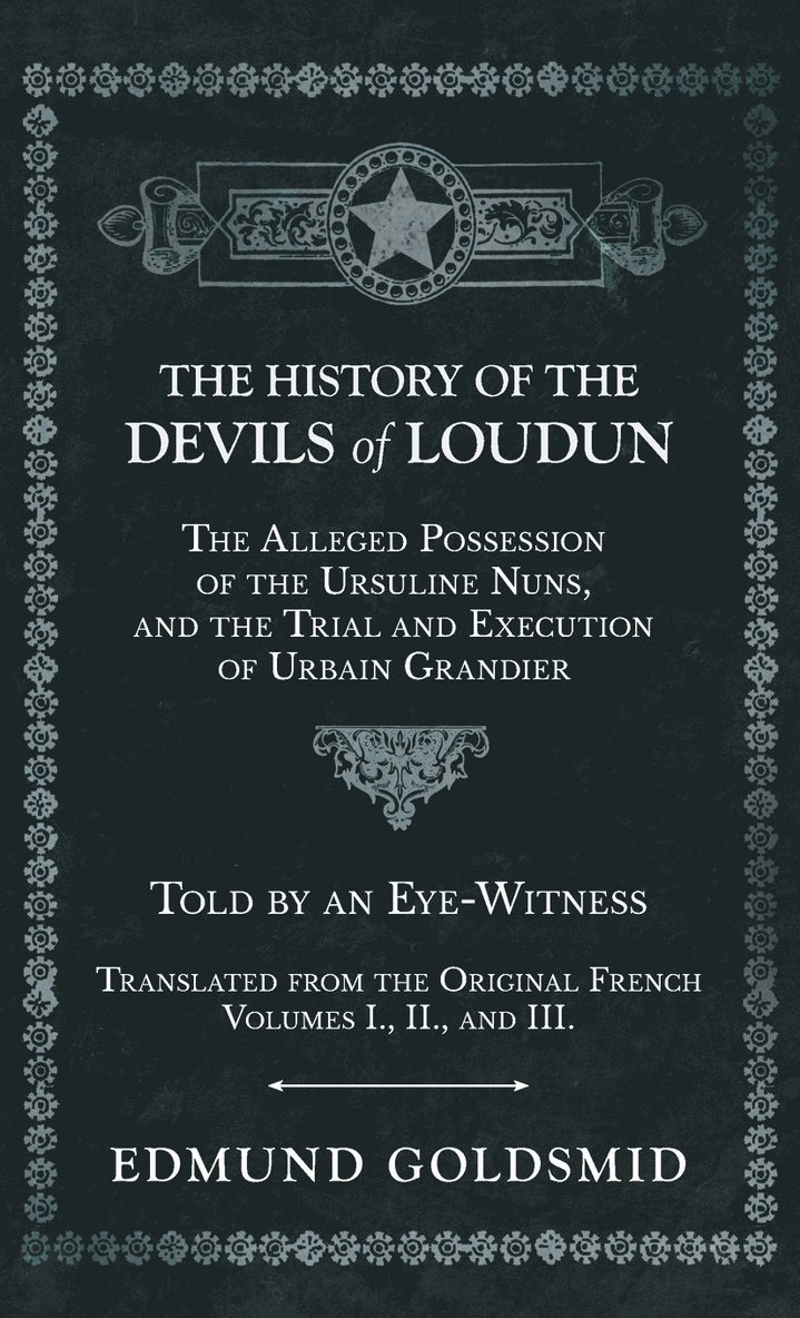 History of the Devils of Loudun - The Alleged Possession of the Ursuline Nuns, and the Trial and Execution of Urbain Grandier - Told by an Eye-Witness 1