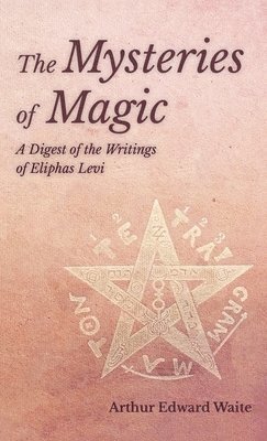 Mysteries of Magic - A Digest of the Writings of Eliphas Levi 1
