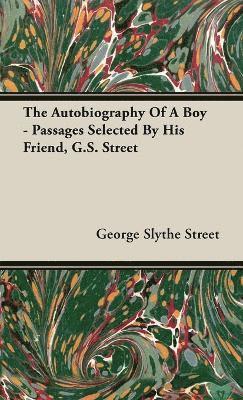 Autobiography of a Boy - Passages Selected by His Friend, G. S. Street