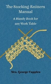 bokomslag Stocking-Knitters Manual - A Handy Book for Any Work-Table