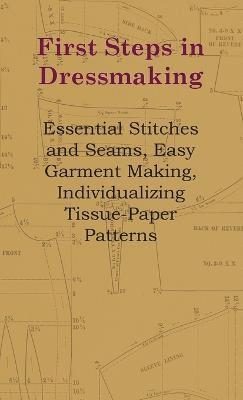 bokomslag First Steps In Dressmaking - Essential Stitches And Seams, Easy Garment Making, Individualizing Tissue-Paper Patterns