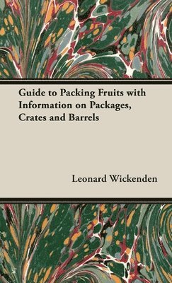 Leonard Wickenden - Guide to Packing Fruits with Information on Packages, Crates and Barrels, Inbunden
