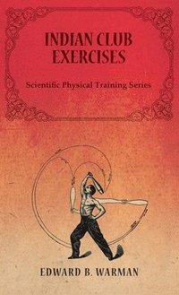 bokomslag Indian Club Exercises;Scientific Physical Training Series