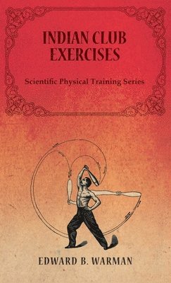 bokomslag Indian Club Exercises;Scientific Physical Training Series