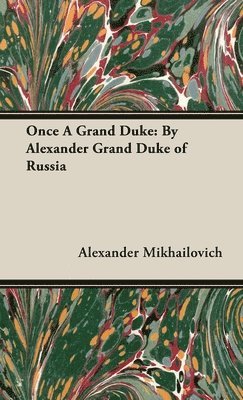 Once A Grand Duke;By Alexander Grand Duke of Russia 1