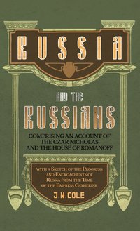 bokomslag Russia and the Russians - Comprising an Account of the Czar Nicholas and the House of Romanoff with a Sketch of the Progress and Encroachents of Russi