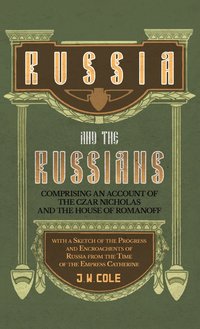 bokomslag Russia and the Russians - Comprising an Account of the Czar Nicholas and the House of Romanoff with a Sketch of the Progress and Encroachents of Russia from the Time of the Empress Catherine