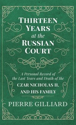 bokomslag Thirteen Years at the Russian Court - A Personal Record of the Last Years and Death of the Czar Nicholas II. and his Family