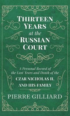 Thirteen Years at the Russian Court - A Personal Record of the Last Years and Death of the Czar Nicholas II. and his Family 1