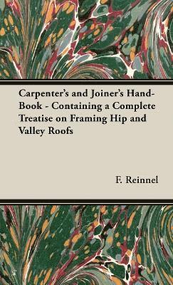 F Reinnel, F. Reinnel - Carpenter's and Joiner's Hand-Book - Containing a Complete Treatise on Framing Hip and Valley Roofs, Inbunden