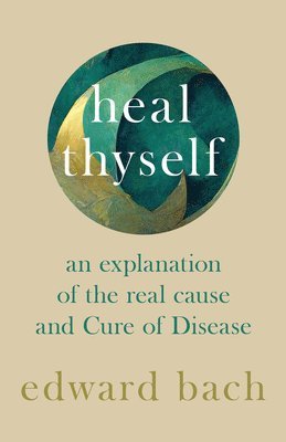 Edward Bach - Heal Thyself - An Explanation of the Real Cause and Cure of Disease, Inbunden