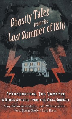 bokomslag Ghostly Tales from the Lost Summer of 1816 - Frankenstein, The Vampyre & Other Stories from the Villa Diodati