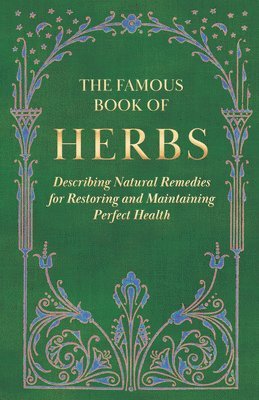 Famous Book of Herbs;Describing Natural Remedies for Restoring and Maintaining Perfect Health