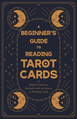 bokomslag Beginner's Guide to Reading Tarot Cards - A Helpful Guide for Anybody with an Interest in Reading Cards