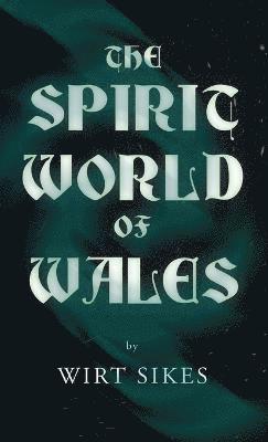 bokomslag The Spirit World of Wales - Including Ghosts, Spectral Animals, Household Fairies, the Devil in Wales and Angelic Spirits (Folklore History Series)