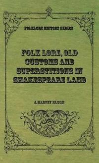 bokomslag Folk Lore, Old Customs and Superstitions in Shakespeare Land