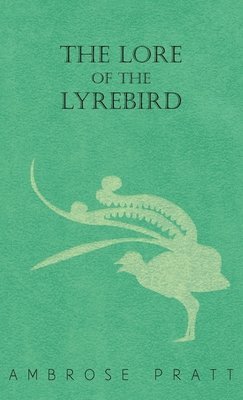 Ambrose Pratt - Lore of the Lyrebird, Inbunden
