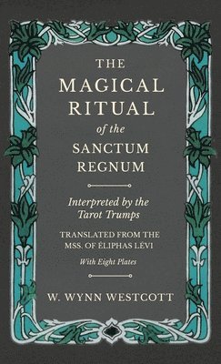 W Wynn Westcott, W. Wynn Westcott - Magical Ritual of the Sanctum Regnum - Interpreted by the Tarot Trumps - Translated from the Mss. of Ã0/00liphas Lã(c)VI - With Eight Plates, Inbunden