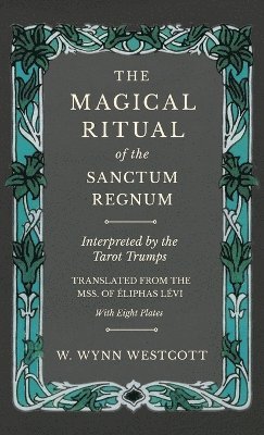 The Magical Ritual of the Sanctum Regnum - Interpreted by the Tarot Trumps - Translated from the Mss. of liphas Lvi - With Eight Plates 1