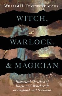 bokomslag Witch, Warlock, and Magician - Historical Sketches of Magic and Witchcraft in England and Scotland