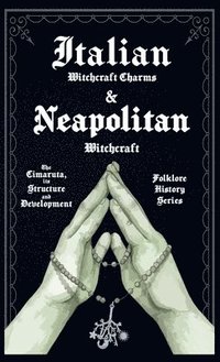 bokomslag Italian Witchcraft Charms and Neapolitan Witchcraft - The Cimaruta, its Structure and Development (Folklore History Series)