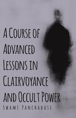 bokomslag A Course of Advanced Lessons in Clairvoyance and Occult Power