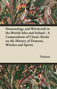 bokomslag Demonology and Witchcraft in the British Isles and Ireland;A Compendium of Classic Books on the History of Demons, Witches and Spirits