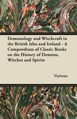 bokomslag Demonology and Witchcraft in the British Isles and Ireland;A Compendium of Classic Books on the History of Demons, Witches and Spirits