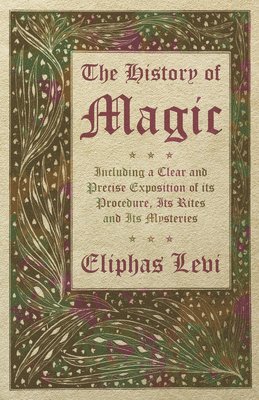 bokomslag History of Magic - Including a Clear and Precise Exposition of its Procedure, Its Rites and Its Mysteries