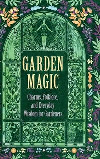 bokomslag Garden Magic: Charms, Folklore, and Everyday Wisdom for Gardeners